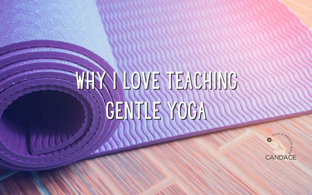 Why I Love Teaching Gentle Yoga